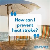 Preventing Heat Stroke By taking a few precautions, you can protect yourself and your family from heat exhaustion and heat stroke when the temperatures creep up.  ?? Stay hydrated! Drink more water than usual and don’t wait until you’re thirsty. ?? Those at high risk for heat-related illness (young children, elderly and people with chronic medical conditions) should stay in an air conditioned environment on days when the temperature exceeds 95 degrees. ?? Pace yourself while exercising or playing in hot weather. Be sure to take breaks in the shade. ?? Protect your skin using reef-safe sunscreen and reapplying every two hours. ?? Cover up with a wide-brimmed hat. Wear lightweight and light-colored clothing. ?? Sign up for beach condition alerts on OBXAlerts.com, which include extreme heat alerts.