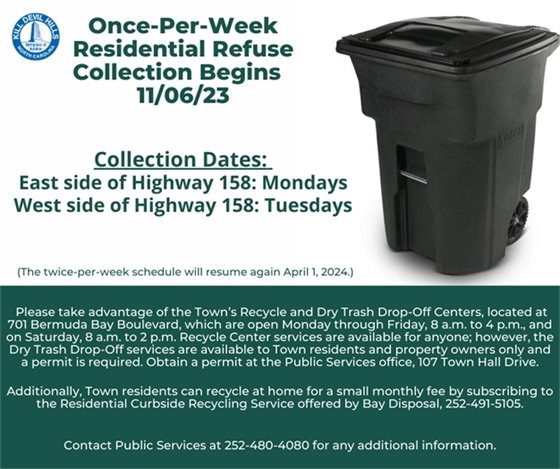The Town of Kill Devil Hills’ annual once-per-week residential trash collection will begin Monday, November 6, 2023.  During this once-per-week collection period, properties on the east side of U.S. 158 (bypass) will receive service on Mondays, and properties on the west side of U.S. 158 will receive service on Tuesdays. The twice-per-week collection schedule will resume Monday, April 1, 2024.  Contact Public Services at 252-480-4080 for additional information.