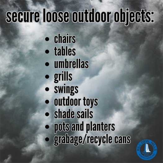 As you are making storm preparations, make sure to secure all loose outdoor items. 