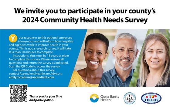 Please take a few minutes to complete this survey. Your feedback is important! Every 3 years the Dare County Department of Health and Human Services and the Outer Banks Hospital partner to conduct a comprehensive Community Health Needs Assessment (CHNA). The CHNA is a compilation of primary and secondary data. Once the data is compiled the Healthy Carolinians of the Outer Banks reviews the data, prioritizes the needs, and mobilizes action to address those needs to help our community be the healthiest and safest possible.