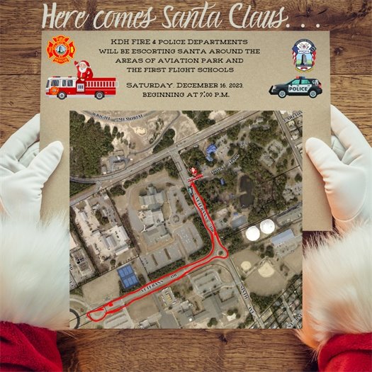 If you missed our amazing Santa and the Wright Lights Illumination event, don't worry! KDH will host Santa Claus one more time before his "big day." Santa still has to check his list twice and finish his final preparations before Christmas, but he loves Kill Devil Hills and its people and plans to make one more appearance before heading back to the North Pole.   On Saturday, December 16th, at 7:00 p.m., the KDH Fire & Police Departments will be escorting Santa from Town Hall, down Veterans Drive, and back. Families can safely line the streets at Aviation Park and near the schools to greet Mr. Claus as he rides by.   After Santa passes by, continue the festivities with a stroll through Aviation Park to see the Wright Lights Illumination!
