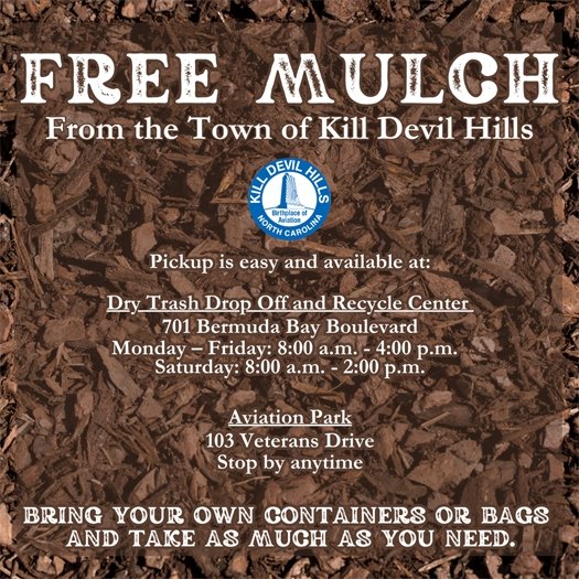 A graphic providing information on the Town's free mulch program. Free Mulch Available! In addition to looking nice, there are many benefits to using mulch in your garden. Mulch nourishes the soil, suppresses weeds, conserves water, regulates root temperatures, and prevents erosion.       Take advantage of the FREE mulch the Town offers while supplies last!      Mulch is available at our Dry Trash Drop Off and Recycle Center (DTDC) and at Aviation Park. Please help yourself to what you need.      The DTDC is located at 701 Bermuda Bay Boulevard. The hours of operation are 8:00 a.m. - 4:00 p.m. Monday - Friday, and 8:00 a.m. - 2:00 p.m. Saturday. Aviation Park is located at 103 Veterans Drive. Stop by there anytime! 